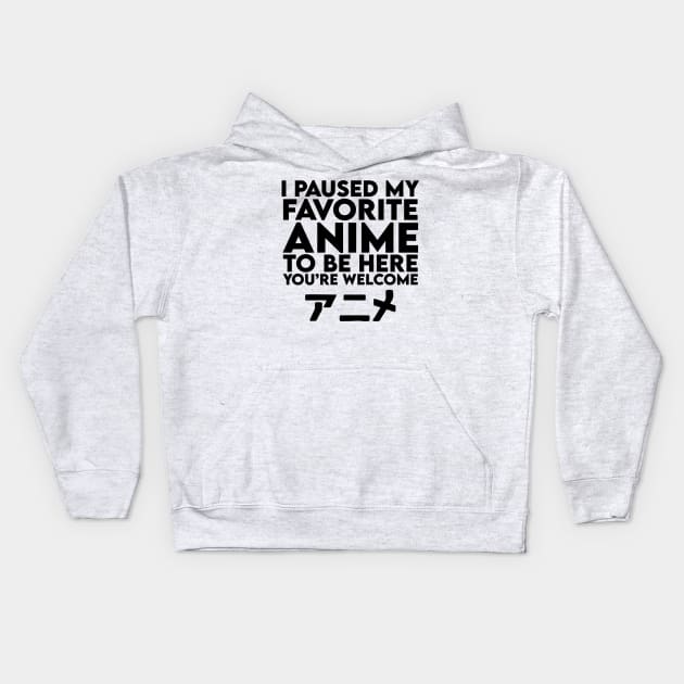 i paused my favorite anime to be here Kids Hoodie by Vortex.Merch